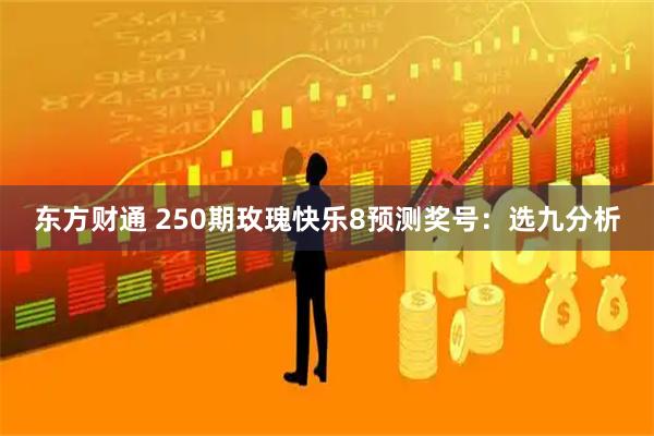 东方财通 250期玫瑰快乐8预测奖号：选九分析
